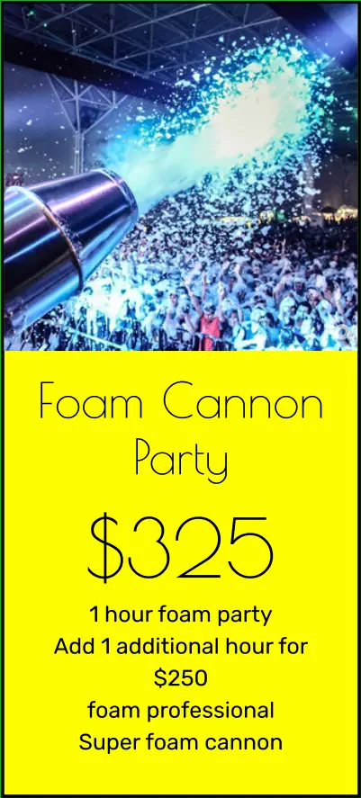 Foam Cannon Party $325 1 hour foam party Add 1 additional hour for $250 foam professional Super foam cannon